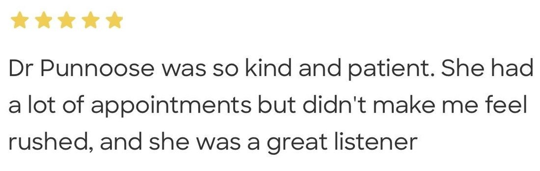 Five star patient review: Dr Punnoose was so kind and patient. She didn't make me feel rushed, and she was a great listener.
